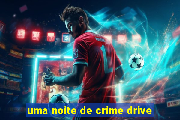 uma noite de crime drive